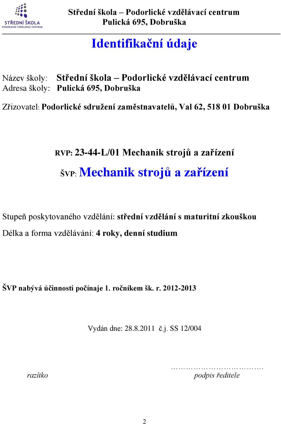 zařízení Stupeň poskytovaného vzdělání: střední vzdělání s maturitní zkouškou Délka a forma vzdělávání: 4 roky, denní