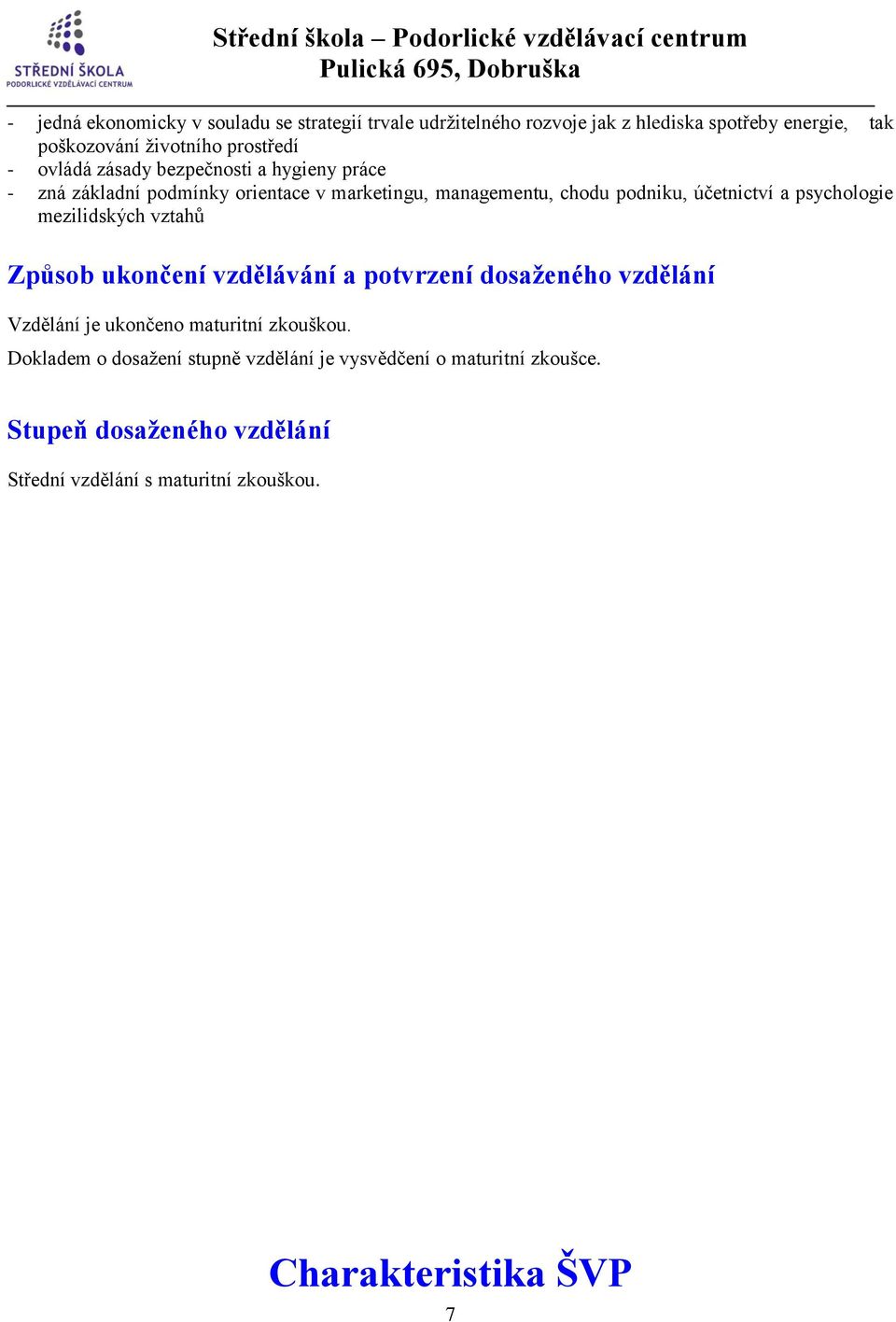 psychologie mezilidských vztahů Způsob ukončení vzdělávání a potvrzení dosaženého vzdělání Vzdělání je ukončeno maturitní zkouškou.