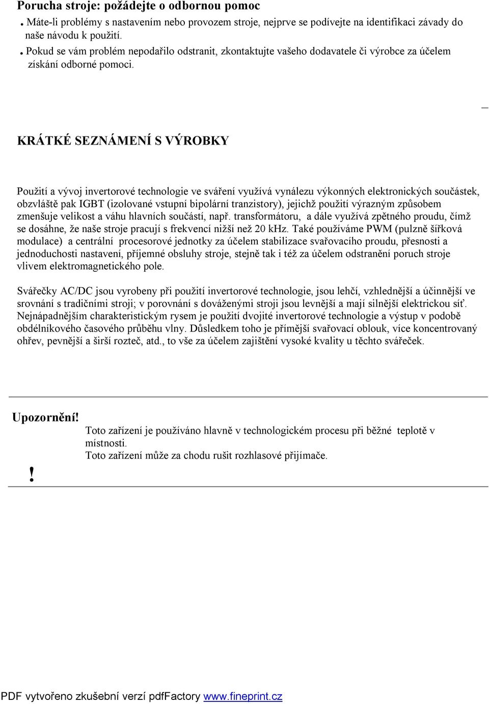 KRÁTKÉ SEZNÁMENÍ S VÝROBKY Použití a vývoj invertorové technologie ve sváření využívá vynálezu výkonných elektronických součástek, obzvláště pak IGBT (izolované vstupní bipolární tranzistory),