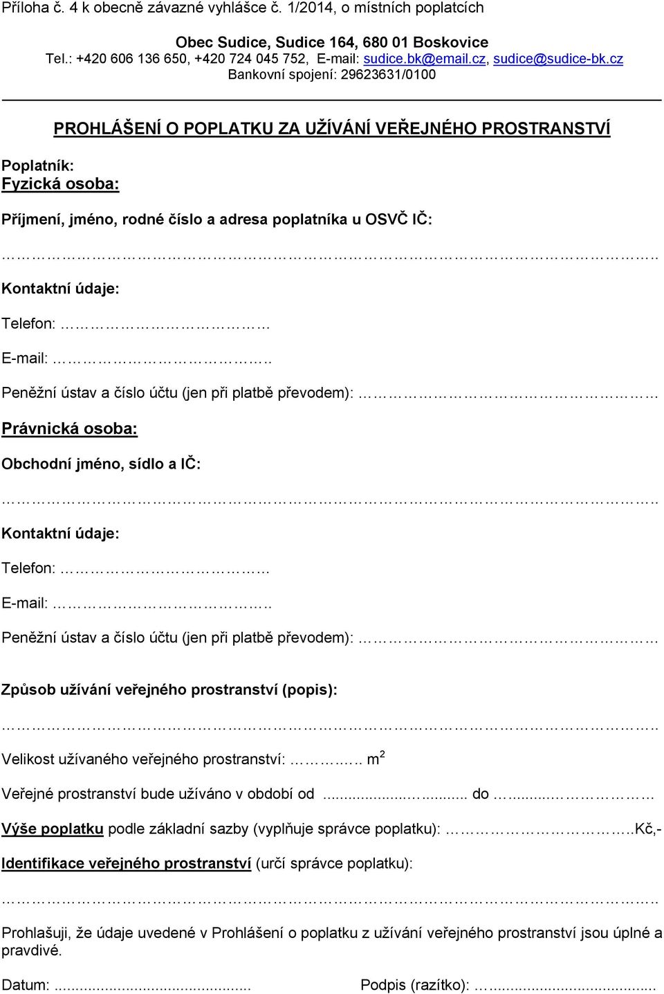 Právnická osoba: Obchodní jméno, sídlo a IČ: Způsob užívání veřejného prostranství (popis): Velikost užívaného veřejného prostranství:.