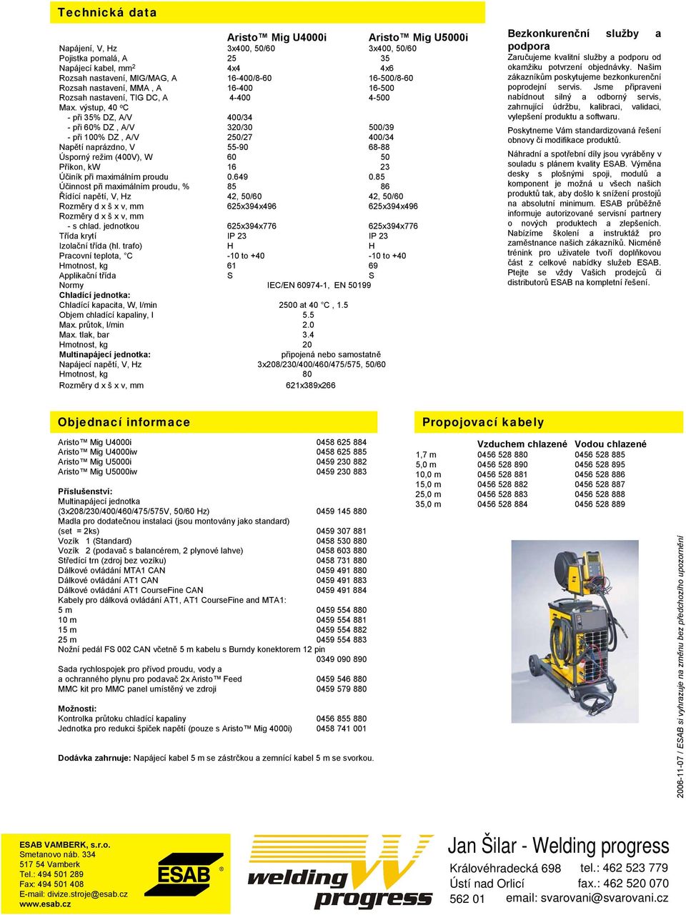 výstup, 40 o C -při 35% DZ, A/V 400/34 -při 60% DZ, A/V 320/30 500/39 -při 100% DZ, A/V 250/27 400/34 Napětí naprázdno, V 55-90 68-88 Úsporný režim (400V), W 60 50 Příkon, kw 16 23 Účiník při