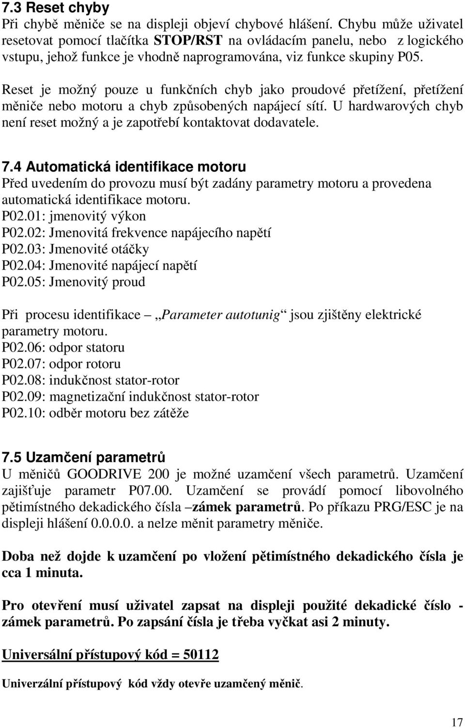 Reset je možný pouze u funkčních chyb jako proudové přetížení, přetížení měniče nebo motoru a chyb způsobených napájecí sítí.