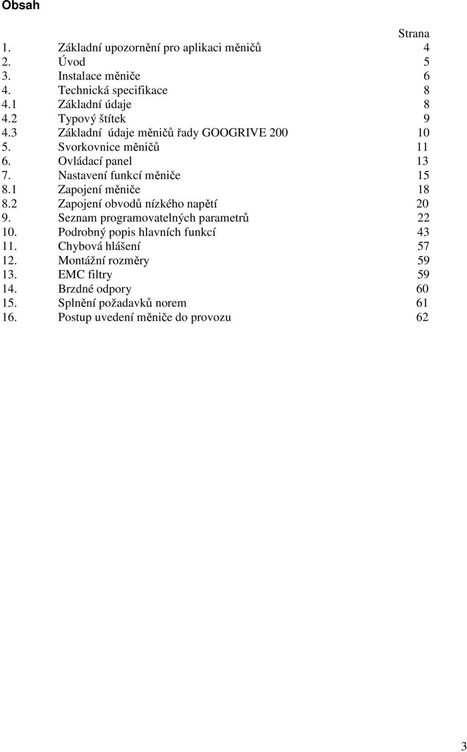 2 Zapojení měniče Zapojení obvodů nízkého napětí 18 2 9. Seznam programovatelných parametrů 22 1. Podrobný popis hlavních funkcí 43 11.