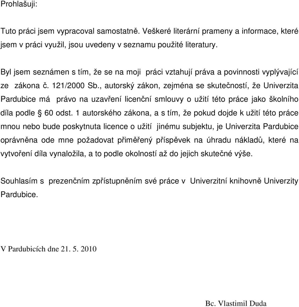 , autorský zákon, zejména se skutečností, že Univerzita Pardubice má právo na uzavření licenční smlouvy o užití této práce jako školního díla podle 60 odst.