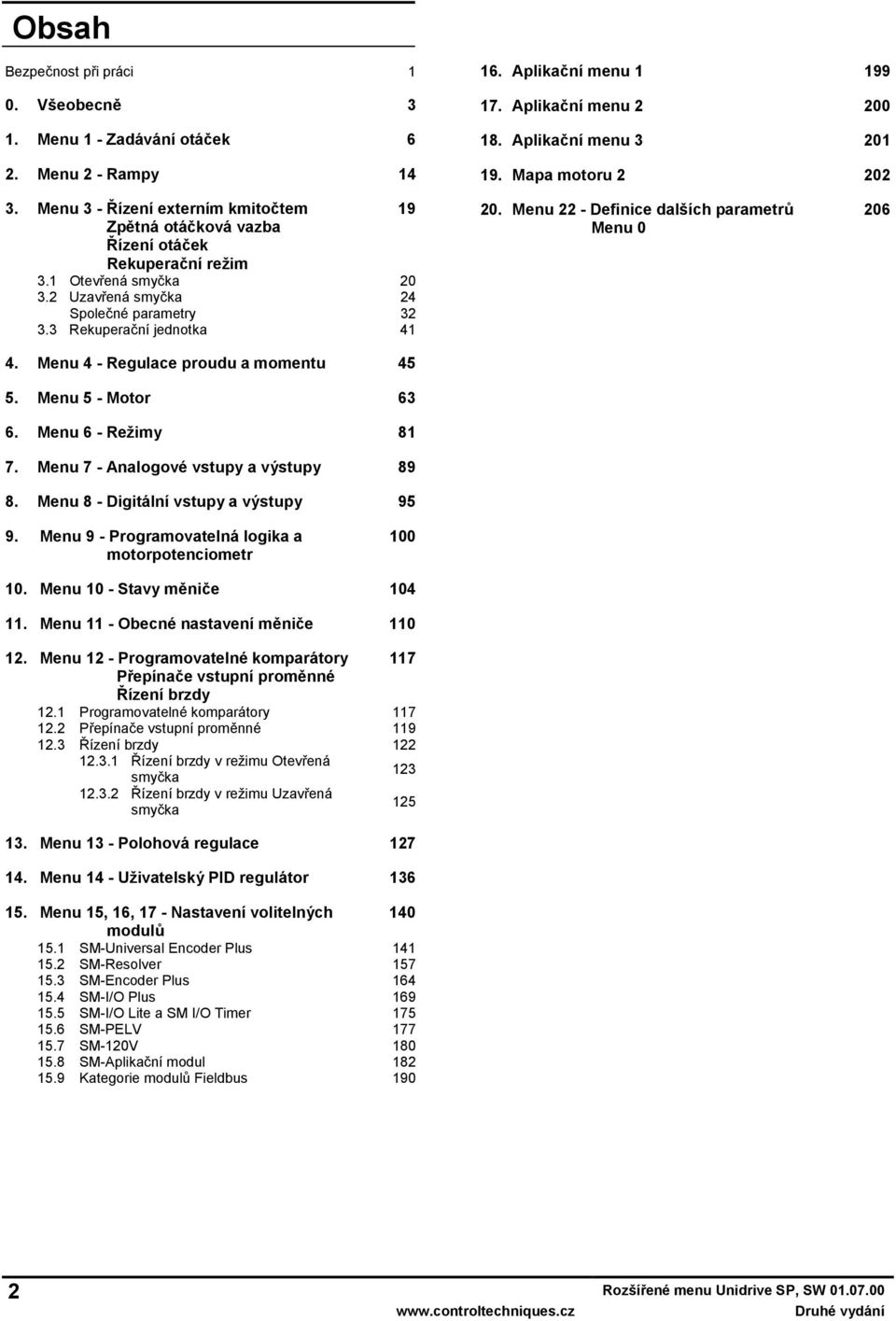Menu 5 - Motor 63 6. Menu 6 - Režimy 8 7. Menu 7 - Analogové vstupy a výstupy 89 8. Menu 8 - Digitální vstupy a výstupy 95 0. Menu - Definice dalších parametrů Menu 0 06 9.