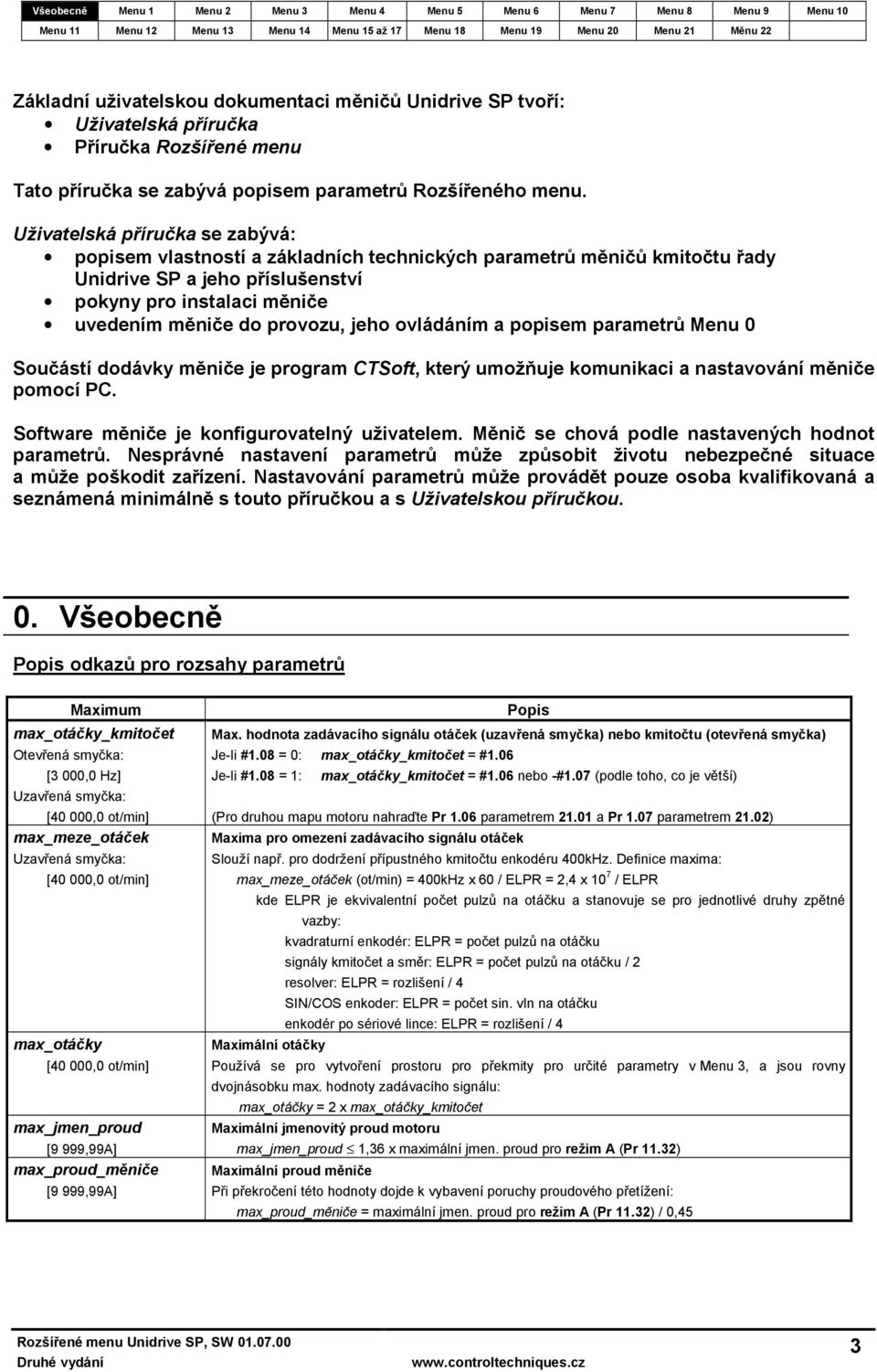 jeho ovládáním a popisem parametrů Menu 0 Součástí dodávky měniče je program CTSoft, který umožňuje komunikaci a nastavování měniče pomocí PC. Software měniče je konfigurovatelný uživatelem.