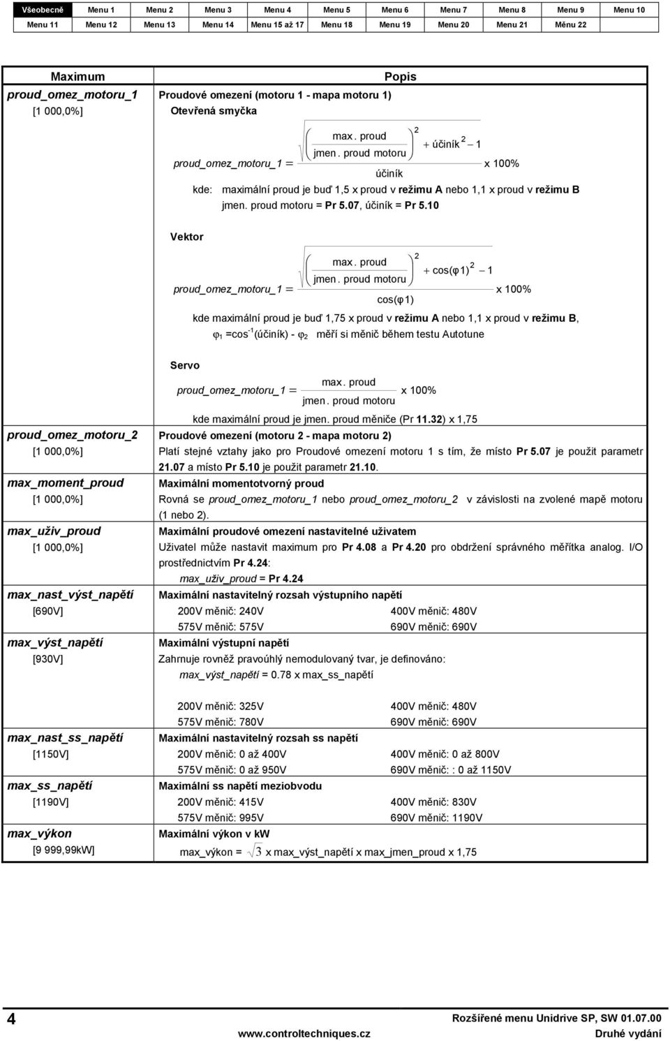 proud motoru proud_omez _motoru_ = x 00% cos(φ) kde maximální proud je buď,75 x proud v režimu A nebo, x proud v režimu B, ϕ =cos - (účiník) - ϕ měří si měnič během testu Autotune proud_omez_motoru_