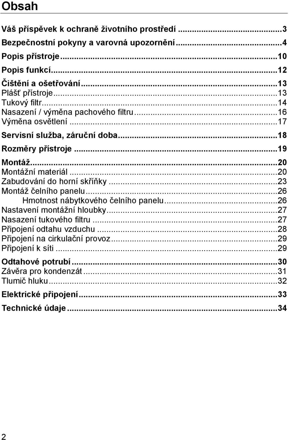 .. 20 Zabudování do horní skříňky... 23 Montáž čelního panelu... 26 Hmotnost nábytkového čelního panelu... 26 Nastavení montážní hloubky... 27 Nasazení tukového filtru.