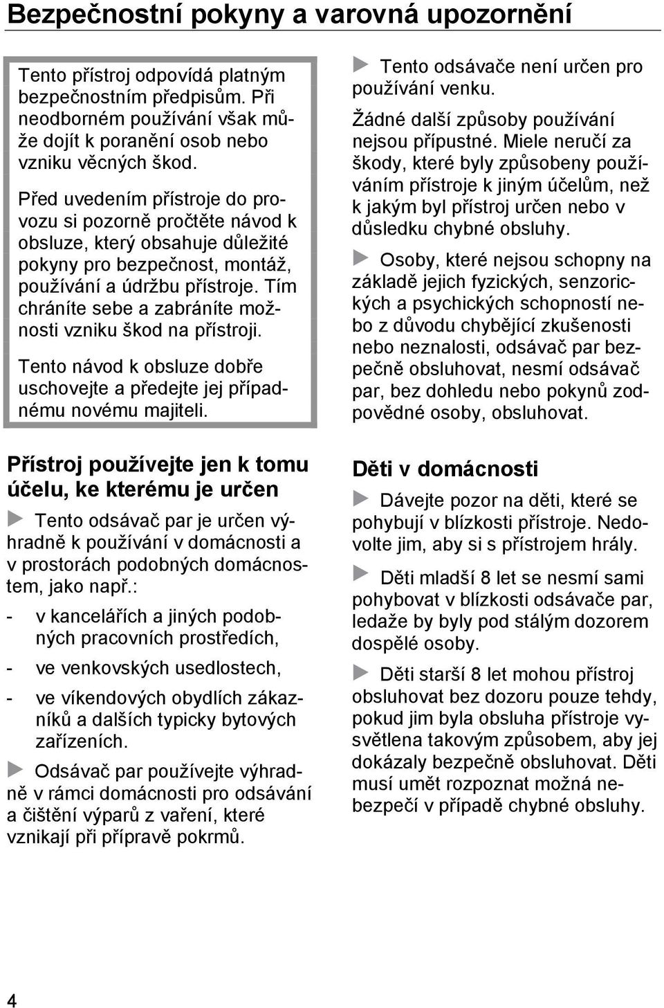 Tím chráníte sebe a zabráníte možnosti vzniku škod na přístroji. Tento návod k obsluze dobře uschovejte a předejte jej případnému novému majiteli.