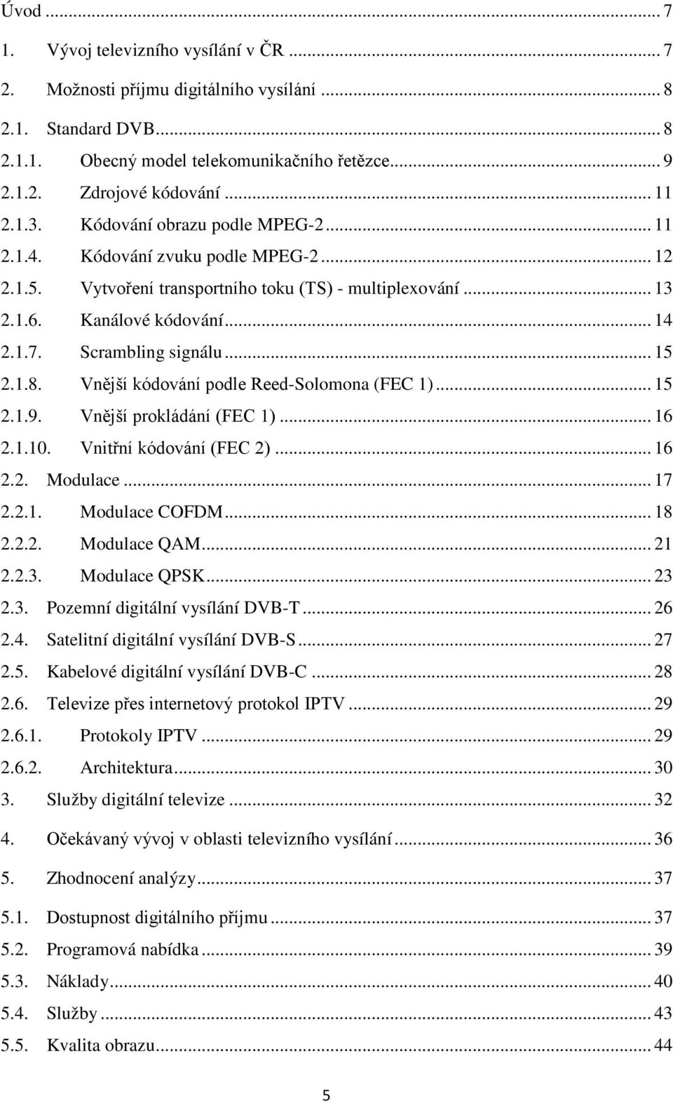 Scrambling signálu... 15 2.1.8. Vnější kódování podle Reed-Solomona (FEC 1)... 15 2.1.9. Vnější prokládání (FEC 1)... 16 2.1.10. Vnitřní kódování (FEC 2)... 16 2.2. Modulace... 17 2.2.1. Modulace COFDM.