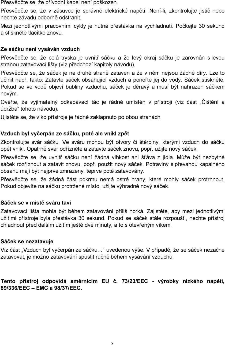 Ze sáčku není vysáván vzduch Přesvědčte se, že celá tryska je uvnitř sáčku a že levý okraj sáčku je zarovnán s levou stranou zatavovací lišty (viz předchozí kapitoly návodu).