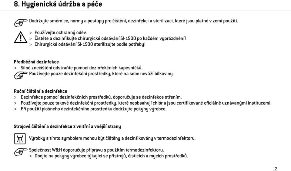 Předběžná dezinfekce > Silné znečištění odstraňte pomocí dezinfekčních kapesníčků. Používejte pouze dezinfekční prostředky, které na sebe neváží bílkoviny.