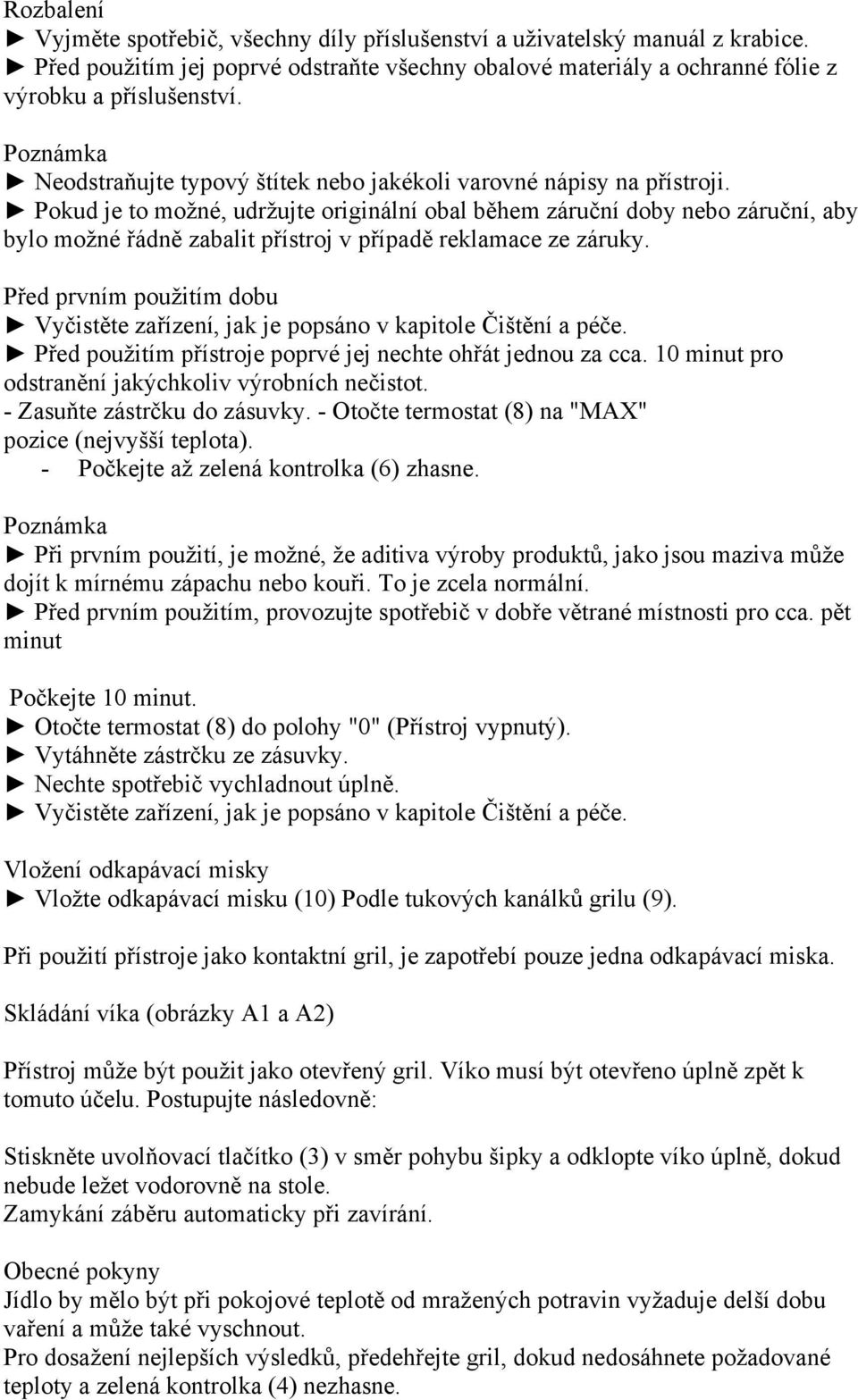 Pokud je to možné, udržujte originální obal během záruční doby nebo záruční, aby bylo možné řádně zabalit přístroj v případě reklamace ze záruky.