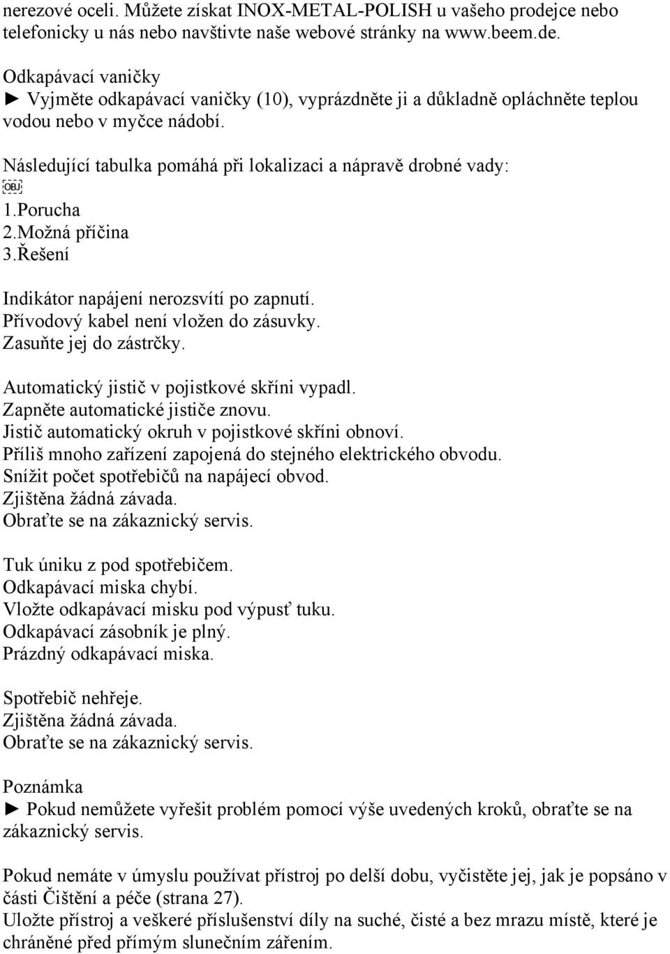 Zasuňte jej do zástrčky. Automatický jistič v pojistkové skříni vypadl. Zapněte automatické jističe znovu. Jistič automatický okruh v pojistkové skříni obnoví.