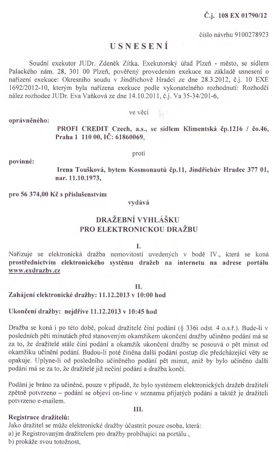 10 EXE 1692/2012-10, kterým byla nařízena exekuce podle vykonatelného rozhodnutí: Rozhodčí nález rozhodce JUDr. Eva Vaňková ze dne 14.10.2011, č.j.