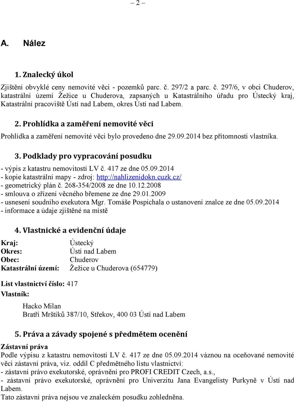 09.2014 bez přítomnosti vlastníka. 3. Podklady pro vypracování posudku - výpis z katastru nemovitostí LV č. 417 ze dne 05.09.2014 - kopie katastrální mapy - zdroj: http://nahlizenidokn.cuzk.