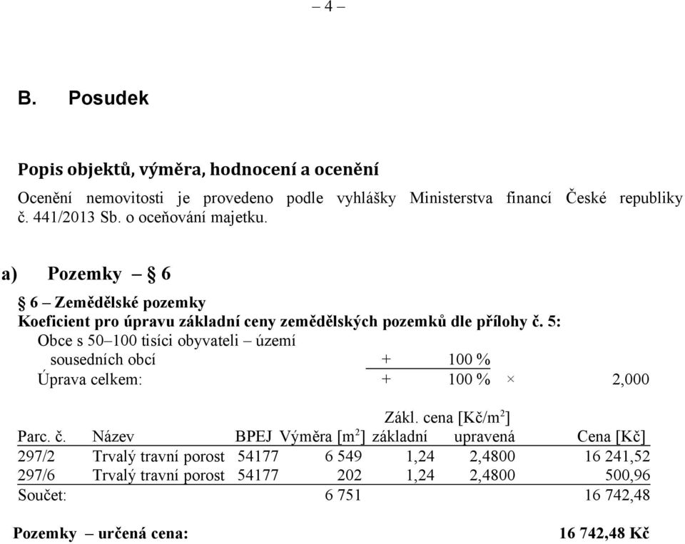 5: Obce s 50 100 tisíci obyvateli území sousedních obcí + 100 % Úprava celkem: + 100 % Parc. č. 297/2 297/6 Součet: Zákl.