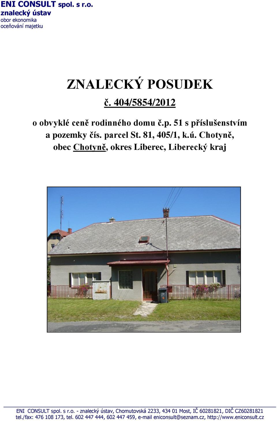 Chotyně, obec Chotyně, okres Liberec, Liberecký kraj ENI CONSULT spol. s r.o. - znalecký ústav, Chomutovská 2233, 434 01 Most, IČ 60281821, DIČ CZ60281821 tel.