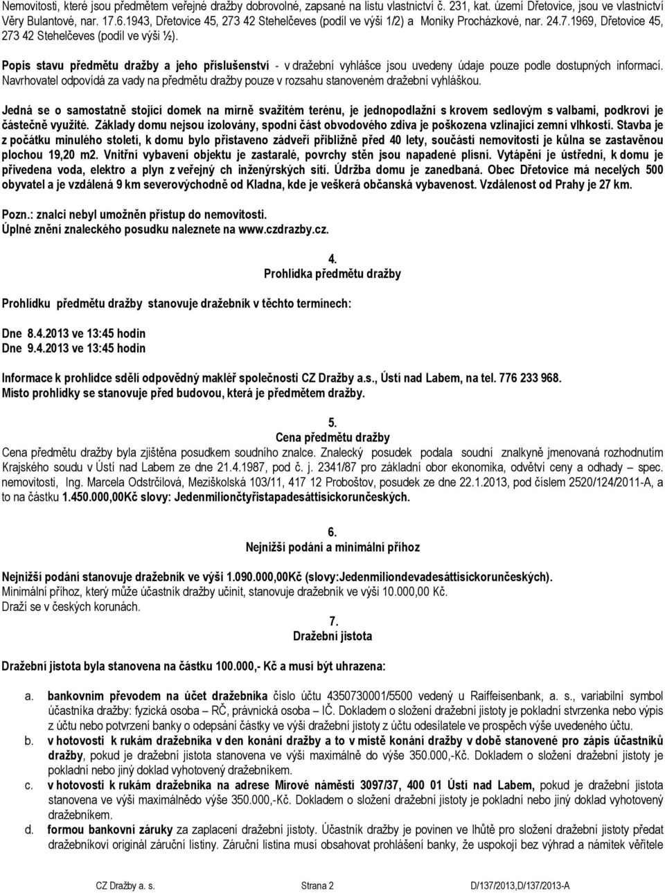 Popis stavu předmětu dražby a jeho příslušenství - v dražební vyhlášce jsou uvedeny údaje pouze podle dostupných informací.