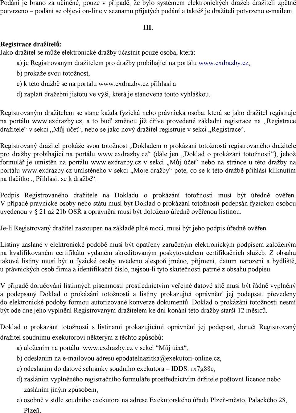 cz, b) prokáže svou totožnost, c) k této dražbě se na portálu www.exdrazby.cz přihlásí a d) zaplatí dražební jistotu ve výši, která je stanovena touto vyhláškou.