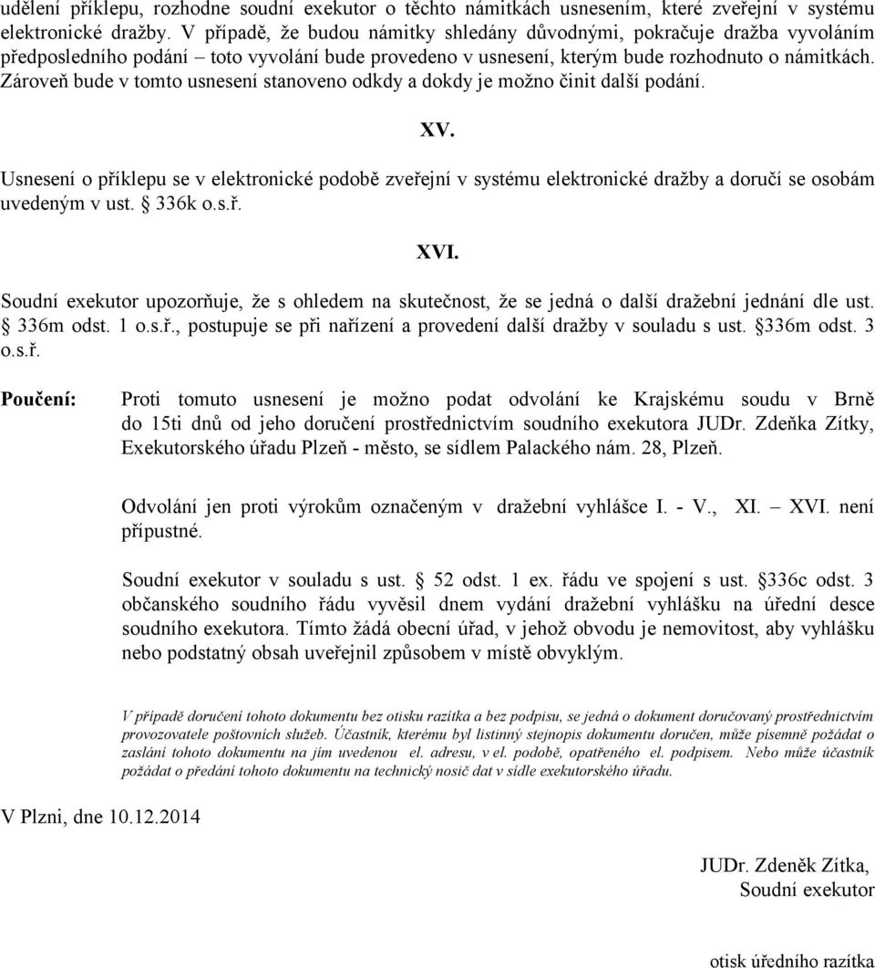 Zároveň bude v tomto usnesení stanoveno odkdy a dokdy je možno činit další podání. XV.