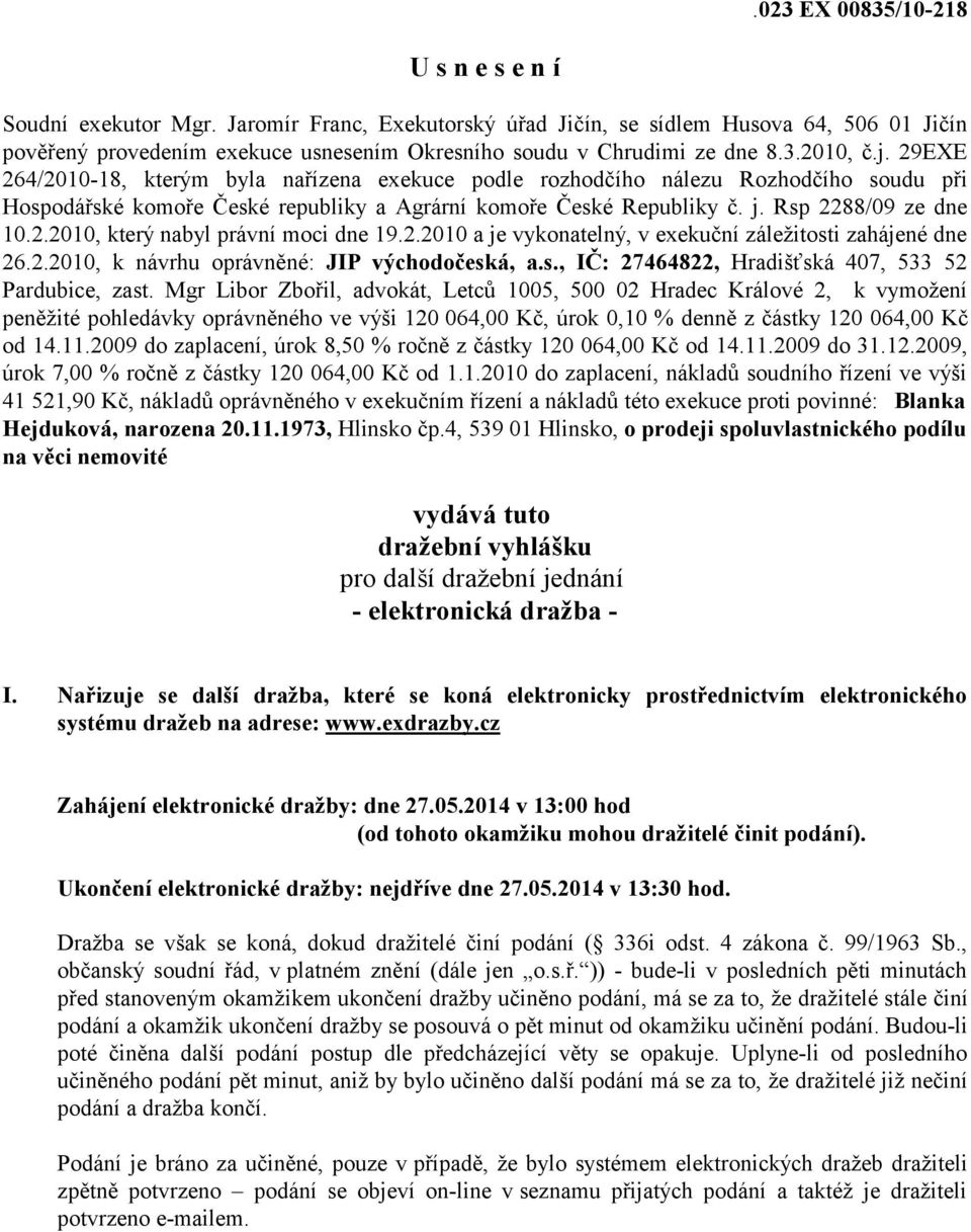 29EXE 264/2010-18, kterým byla nařízena exekuce podle rozhodčího nálezu Rozhodčího soudu při Hospodářské komoře České republiky a Agrární komoře České Republiky č. j. Rsp 2288/09 ze dne 10.2.2010, který nabyl právní moci dne 19.