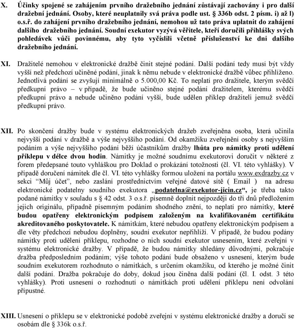 Soudní exekutor vyzývá věřitele, kteří doručili přihlášky svých pohledávek vůči povinnému, aby tyto vyčíslili včetně příslušenství ke dni dalšího dražebního jednání. XI.