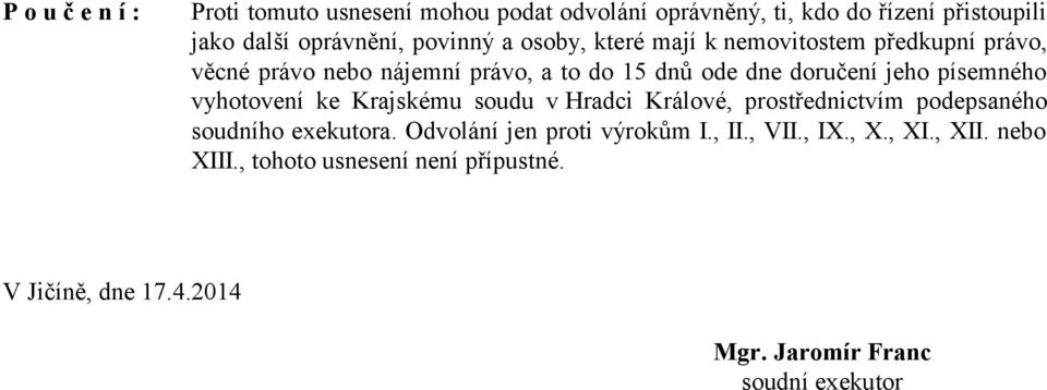 písemného vyhotovení ke Krajskému soudu v Hradci Králové, prostřednictvím podepsaného soudního exekutora.