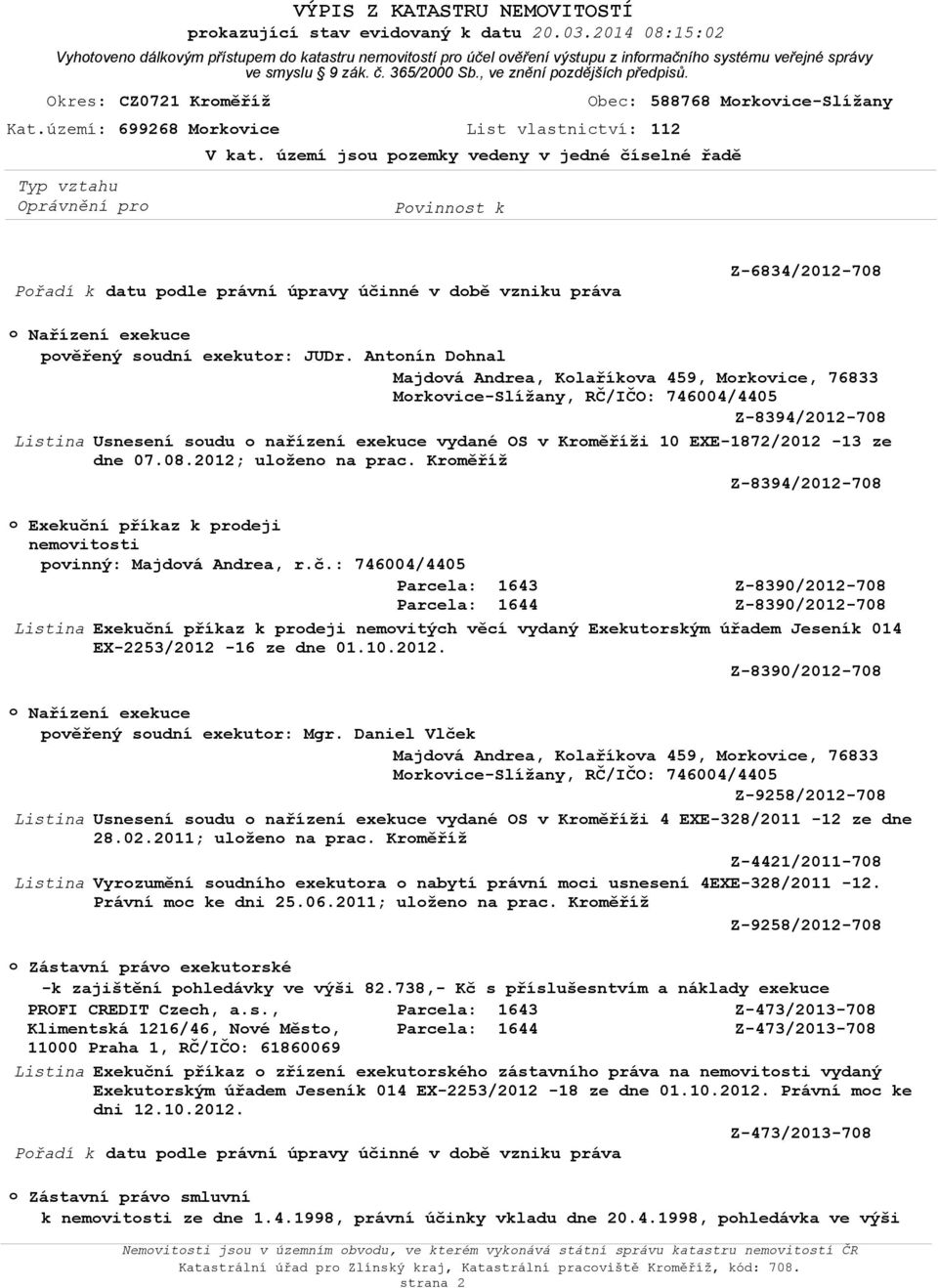 území jsu pzemky vedeny v jedné číselné řadě 588768 Mrkvice-Slížany Přadí k datu pdle právní úpravy účinné v dbě vzniku práva Nařízení exekuce pvěřený sudní exekutr: JUDr.