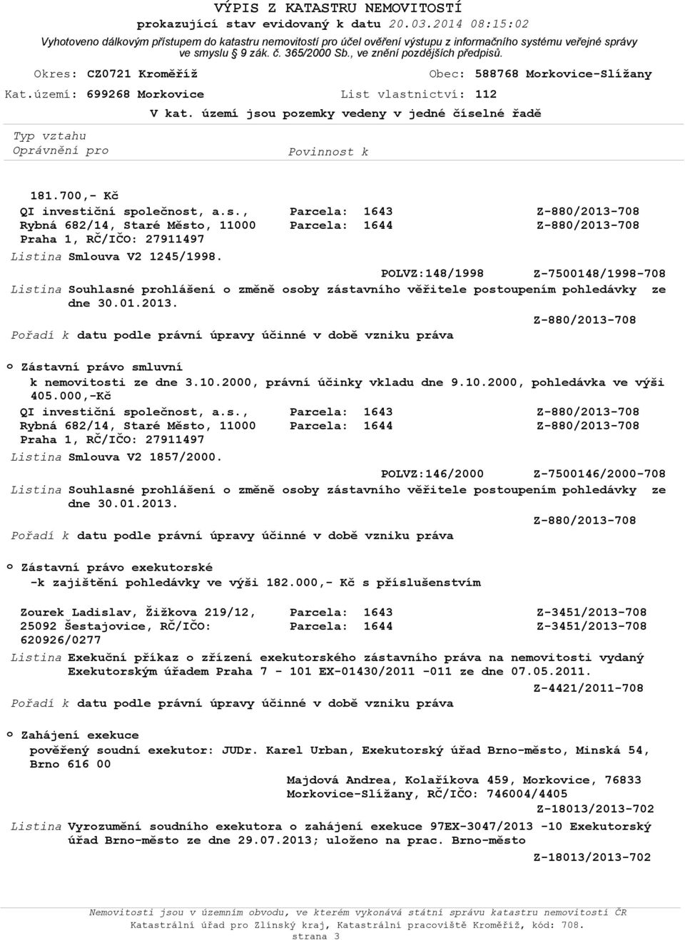 700,- Kč QI investiční splečnst, a.s., Rybná 682/14, Staré Měst, 11000 Praha 1, RČ/IČO: 27911497 Listina Smluva V2 1245/1998.