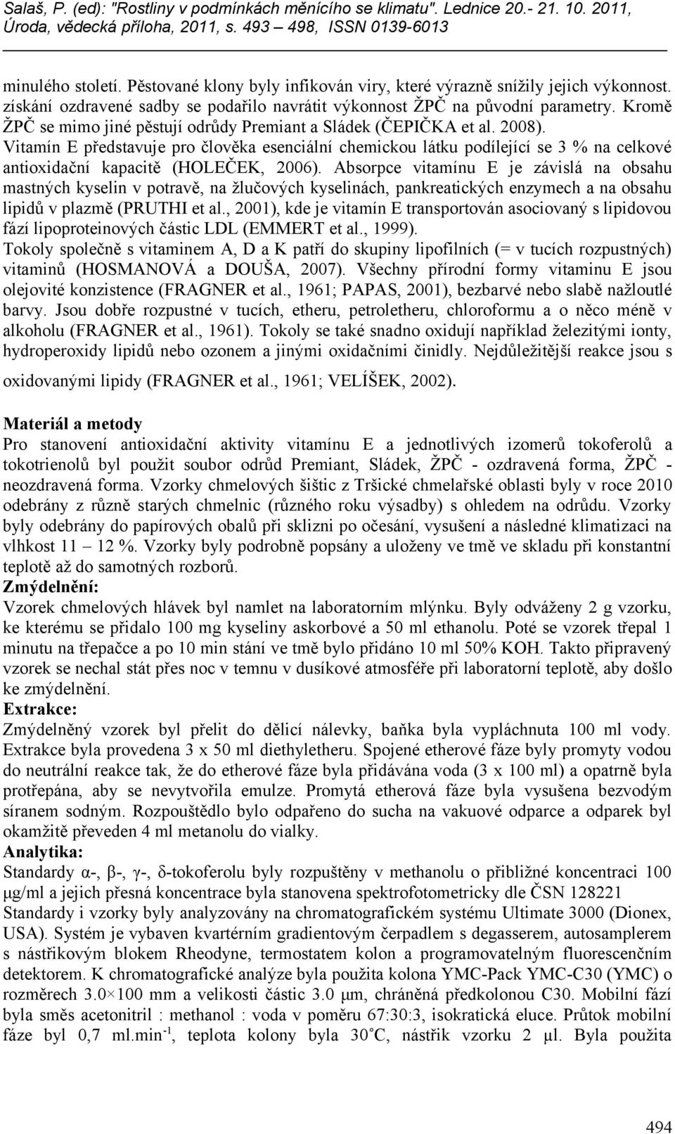 Kromě Ž se mimo jiné pěstují orůy Premint Sláek (ČEPIČKA et l. 2008). Vitmín E přestvuje pro člověk eseniální hemikou látku poílejíí se 3 % n elkové ntioxiční kpitě (HOLEČEK, 2006).