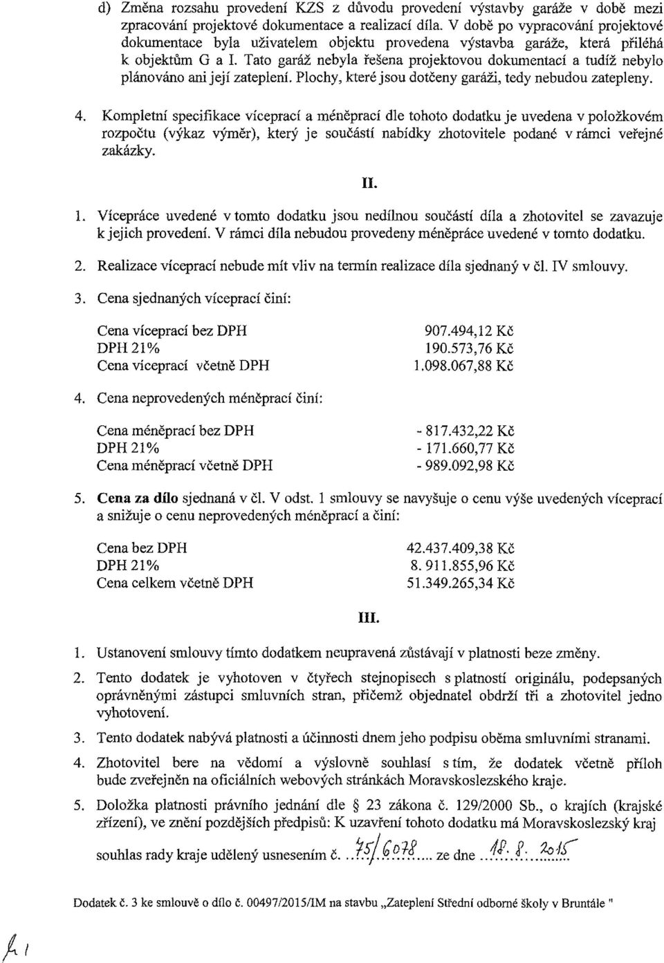 Kmpleí speifike víeprí méněprí dle tht ddtku je uveden v plžkvém rzpčtu (výkz výměr), který je sučástí nbídky zhtvitele pdné vrámi veřejné zkázky. 1.