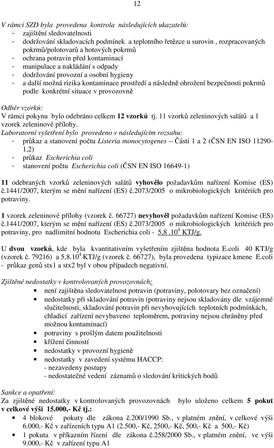 bezpečnosti pokrmů podle konkrétní situace v provozovně Odběr vzorků: V rámci pokynu bylo odebráno celkem 12 vzorků tj. 11 vzorků zeleninových salátů a 1 vzorek zeleninové přílohy.