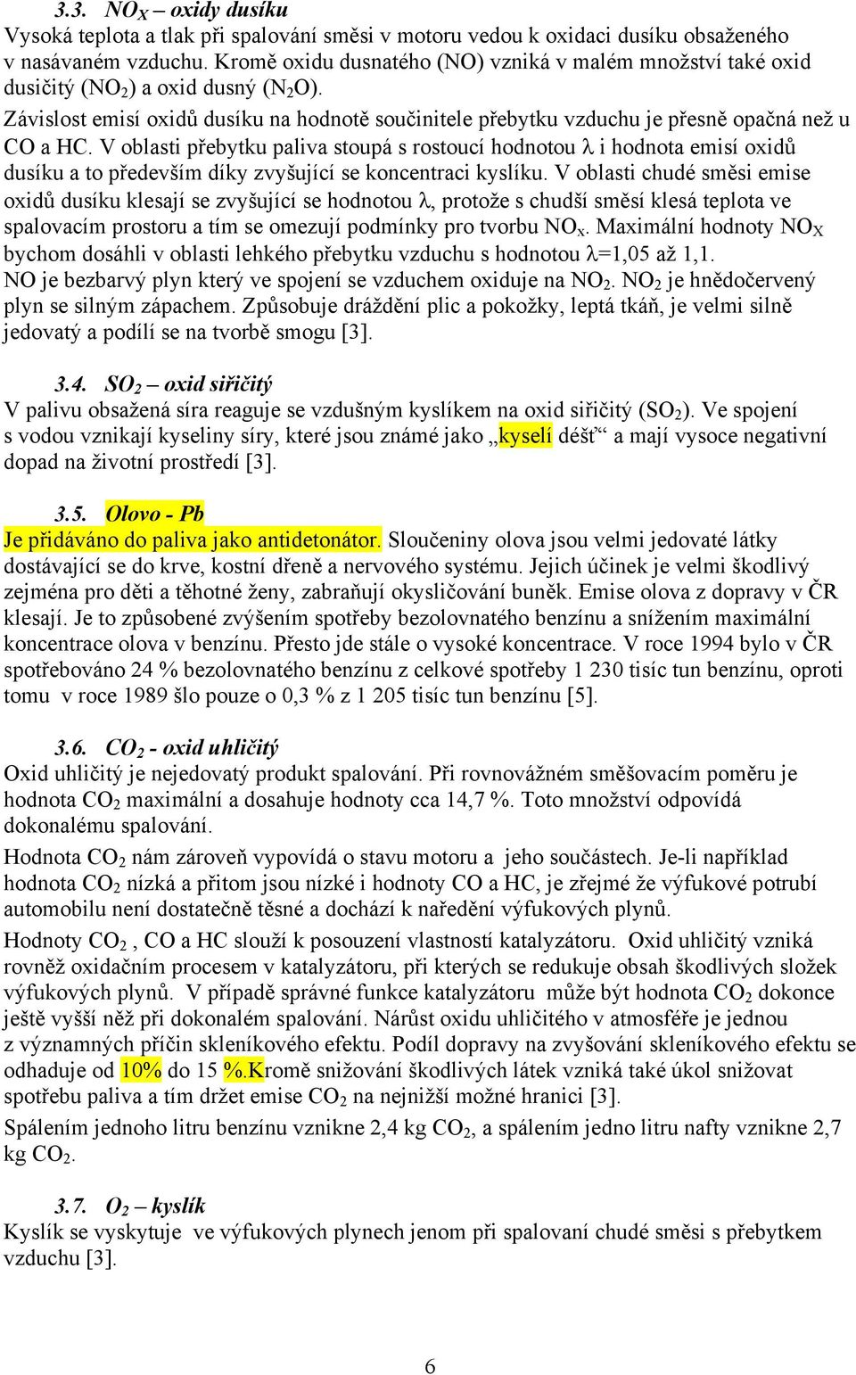 V oblasti přebytku paliva stoupá s rostoucí hodnotou λ i hodnota emisí oxidů dusíku a to především díky zvyšující se koncentraci kyslíku.