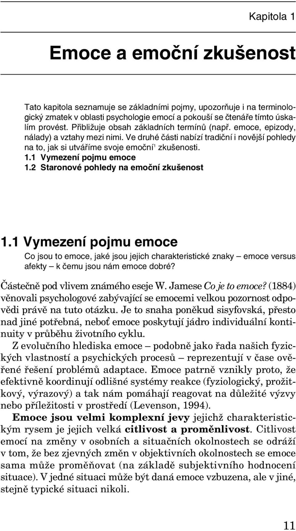 2 Staronové pohledy na emoční zkušenost 1.1 Vymezení pojmu emoce Co jsou to emoce, jaké jsou jejich charakteristické znaky emoce versus afekty k čemu jsou nám emoce dobré?