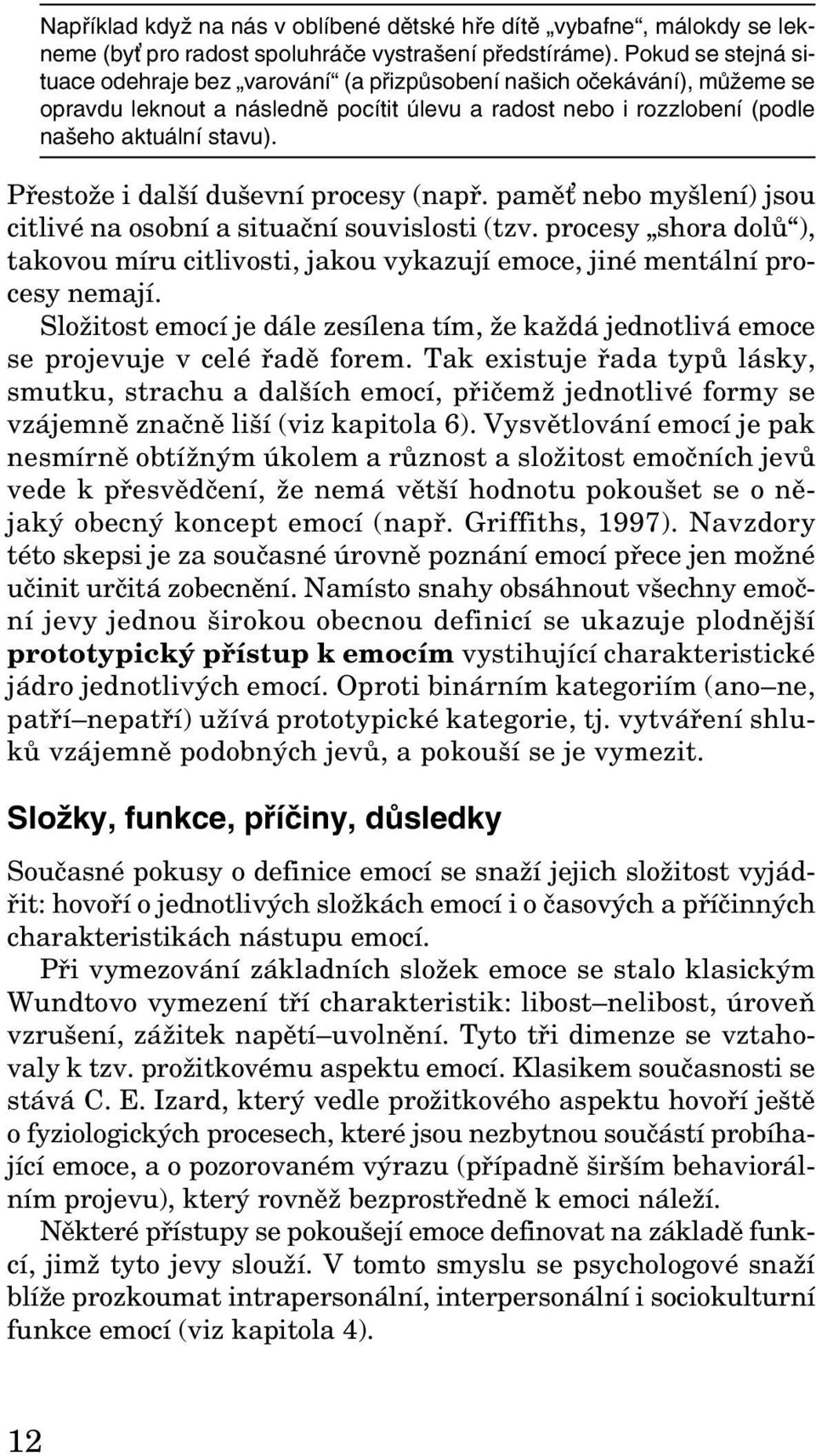 Přestože i další duševní procesy (např. pamě nebo myšlení) jsou citlivé na osobní a situační souvislosti (tzv.