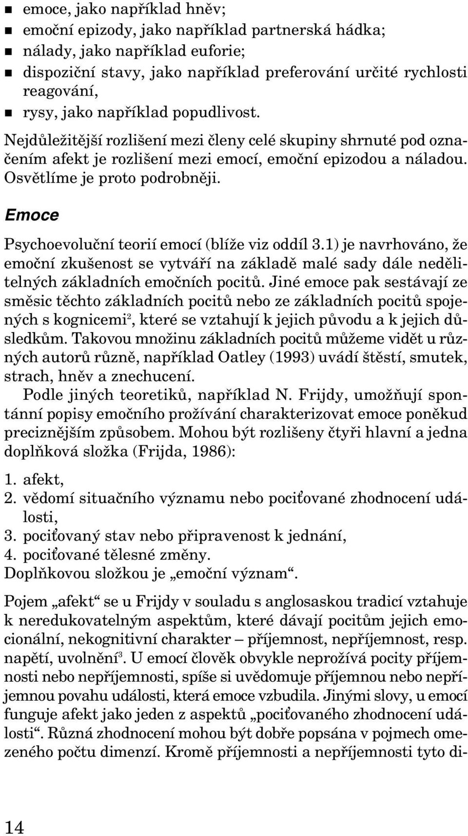 Emoce Psychoevoluční teorií emocí (blíže viz oddíl 3.1) je navrhováno, že emoční zkušenost se vytváří na základě malé sady dále nedělitelných základních emočních pocitů.