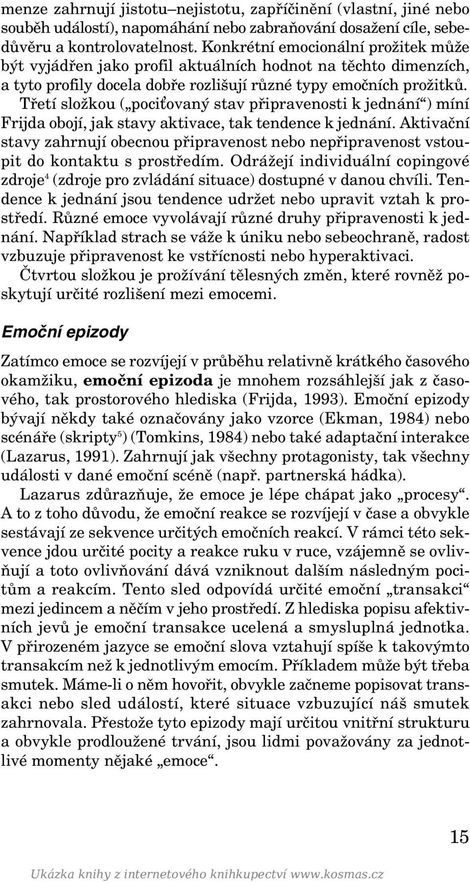 Třetí složkou ( poci ovaný stav připravenosti k jednání ) míní Frijda obojí, jak stavy aktivace, tak tendence k jednání.