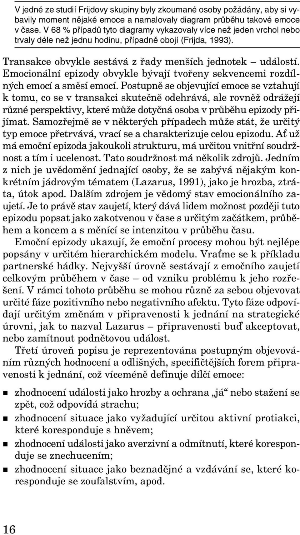 Emocionální epizody obvykle bývají tvořeny sekvencemi rozdílných emocí a směsí emocí.