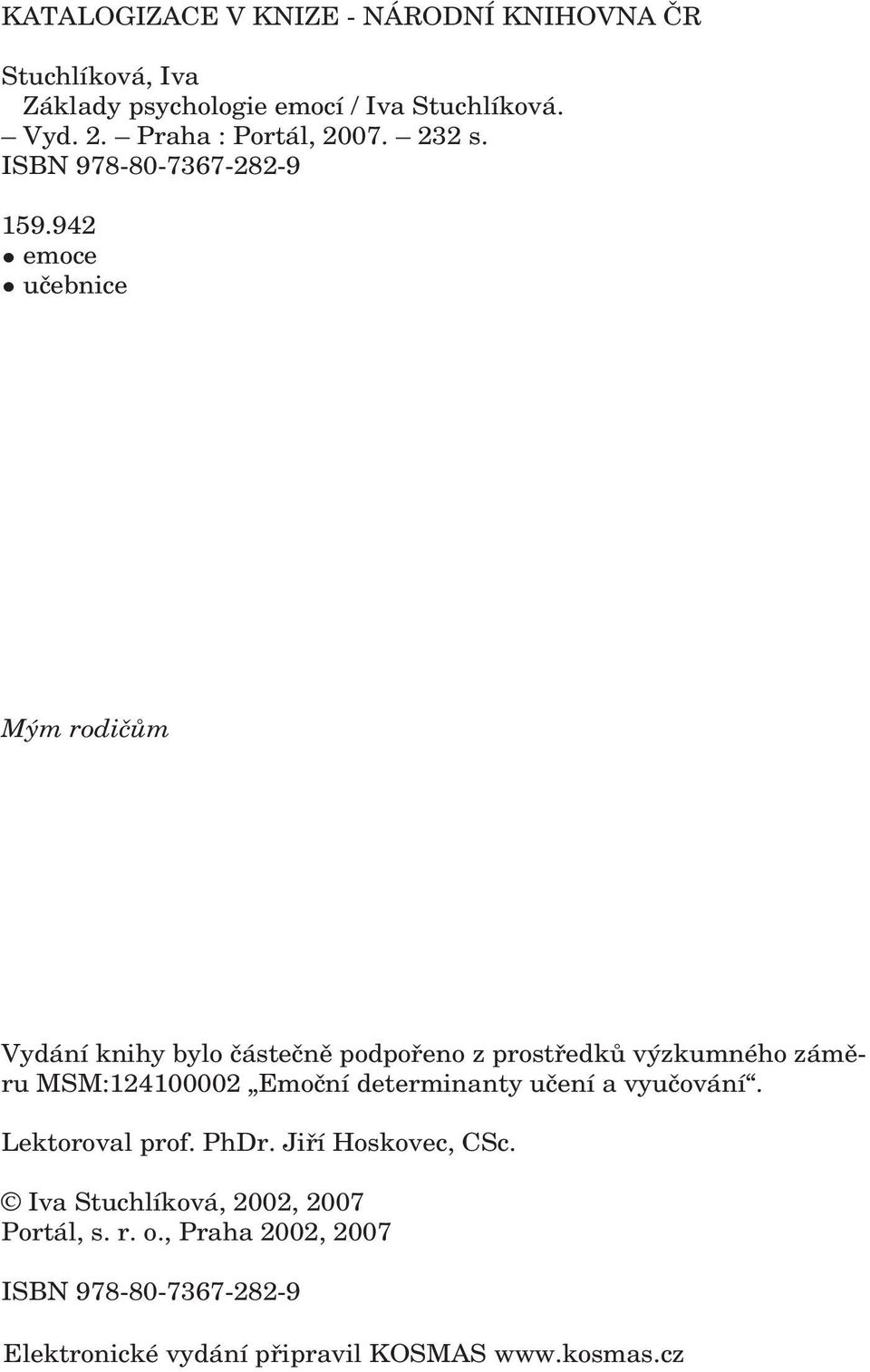 942 emoce učebnice Mým rodičům Vydání knihy bylo částečně podpořeno z prostředků výzkumného záměru MSM:124100002 Emoční