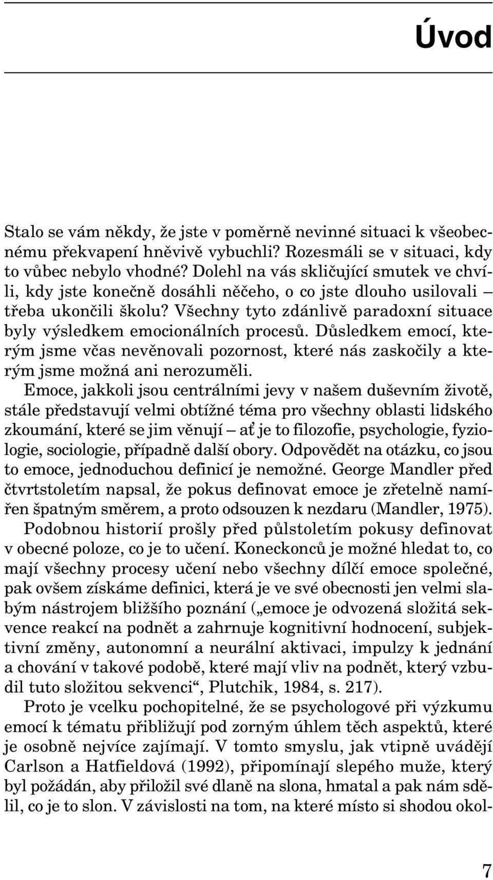 Všechny tyto zdánlivě paradoxní situace byly výsledkem emocionálních procesů. Důsledkem emocí, kterým jsme včas nevěnovali pozornost, které nás zaskočily a kterým jsme možná ani nerozuměli.