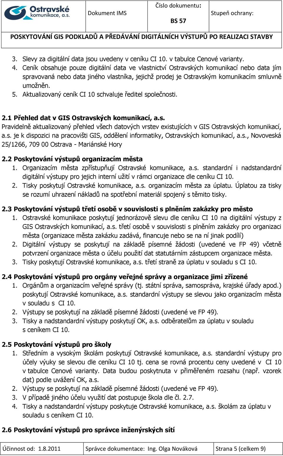 Aktualizovaný ceník CI 10 schvaluje ředitel společnosti. 2.1 Přehled dat v GIS Ostravských komunikací, a.s. Pravidelně aktualizovaný přehled všech datových vrstev existujících v GIS Ostravských komunikací, a.