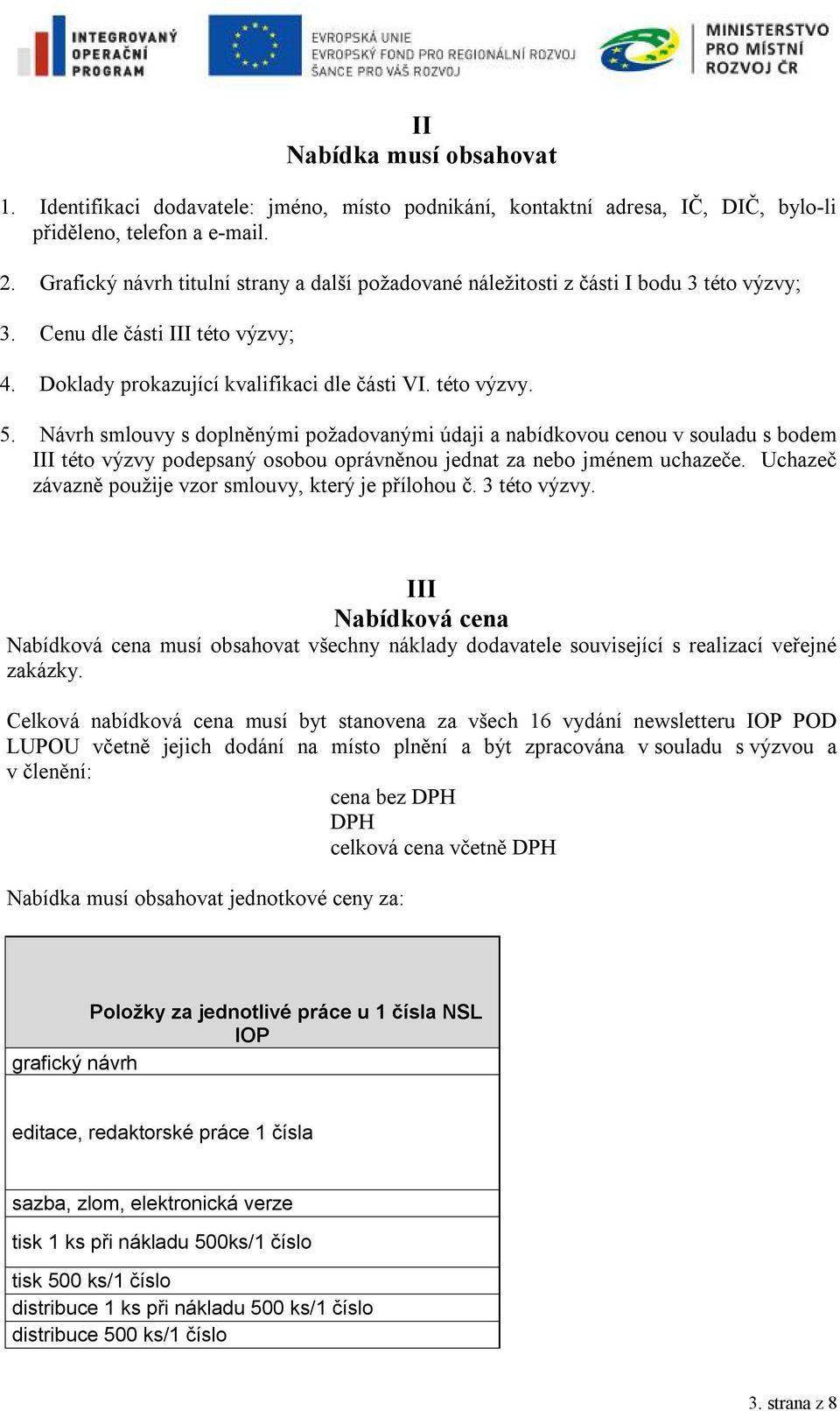 Návrh smlouvy s doplněnými požadovanými údaji a nabídkovou cenou v souladu s bodem III této výzvy podepsaný osobou oprávněnou jednat za nebo jménem uchazeče.