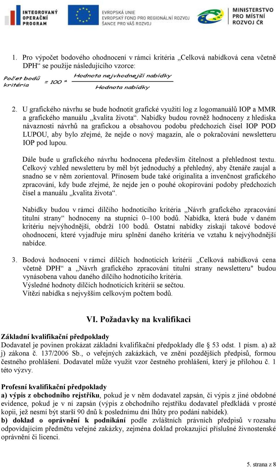 Nabídky budou rovněž hodnoceny z hlediska návaznosti návrhů na grafickou a obsahovou podobu předchozích čísel IOP POD LUPOU, aby bylo zřejmé, že nejde o nový magazín, ale o pokračování newsletteru