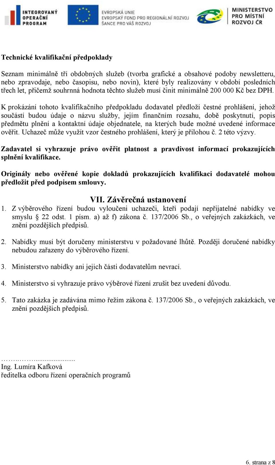 K prokázání tohoto kvalifikačního předpokladu dodavatel předloží čestné prohlášení, jehož součástí budou údaje o názvu služby, jejím finančním rozsahu, době poskytnutí, popis předmětu plnění a