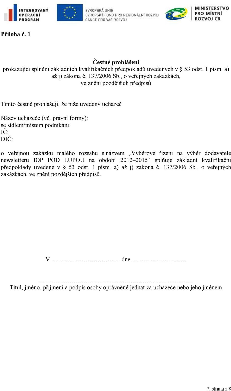 právní formy): se sídlem/místem podnikání: IČ: DIČ: o veřejnou zakázku malého rozsahu s názvem Výběrové řízení na výběr dodavatele newsletteru IOP POD LUPOU na období 2012 2015