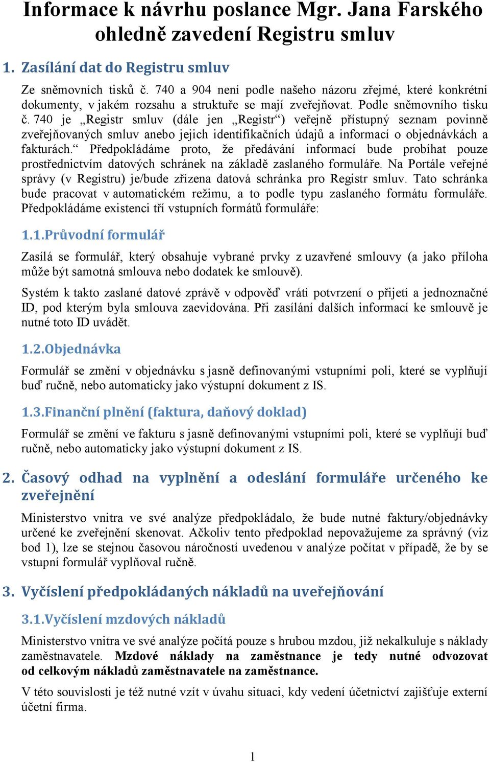 740 je Registr smluv (dále jen Registr ) veřejně přístupný seznam povinně zveřejňovaných smluv anebo jejich identifikačních údajů a informací o objednávkách a fakturách.