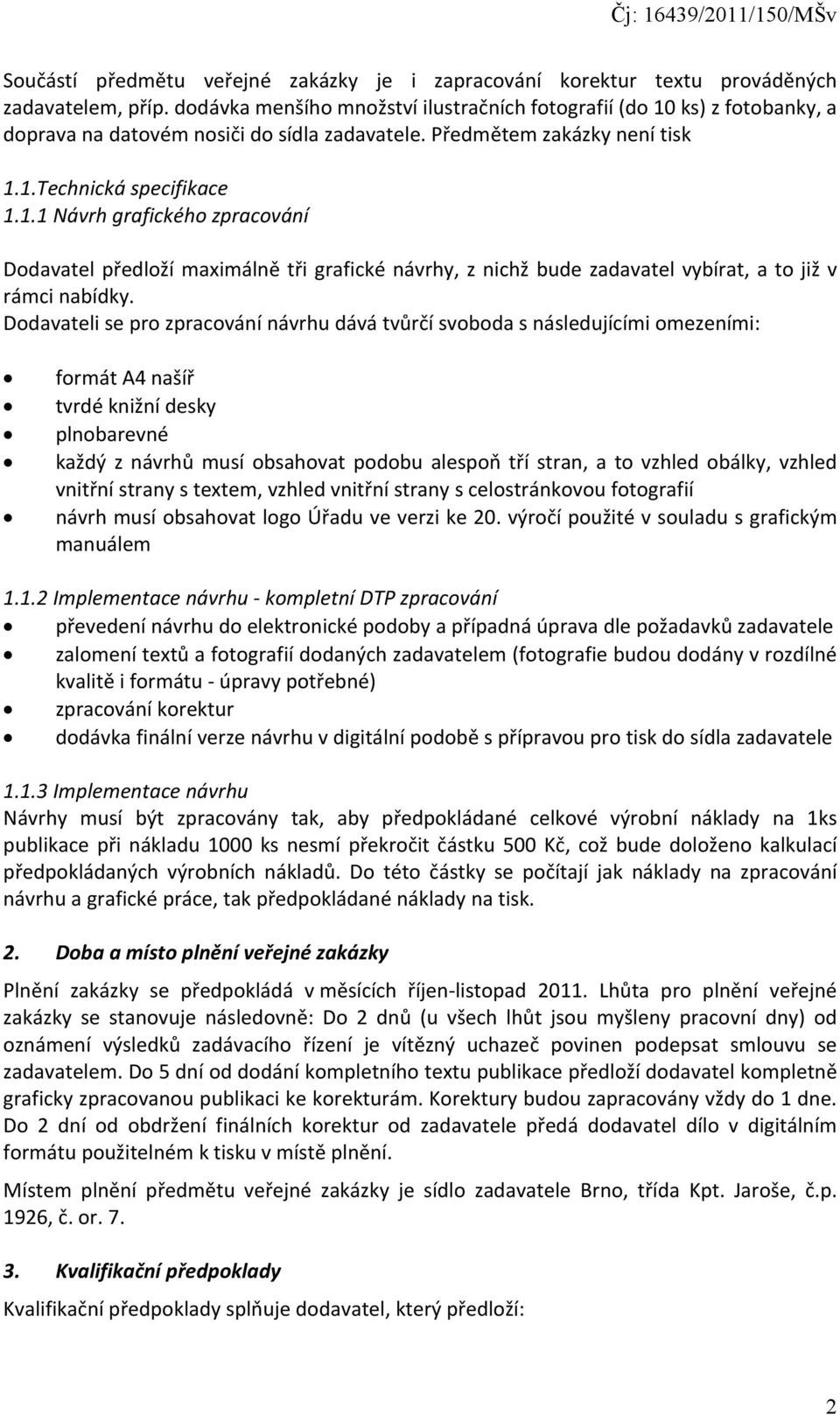 Dodavateli se pro zpracování návrhu dává tvůrčí svoboda s následujícími omezeními: formát A4 našíř tvrdé knižní desky plnobarevné každý z návrhů musí obsahovat podobu alespoň tří stran, a to vzhled