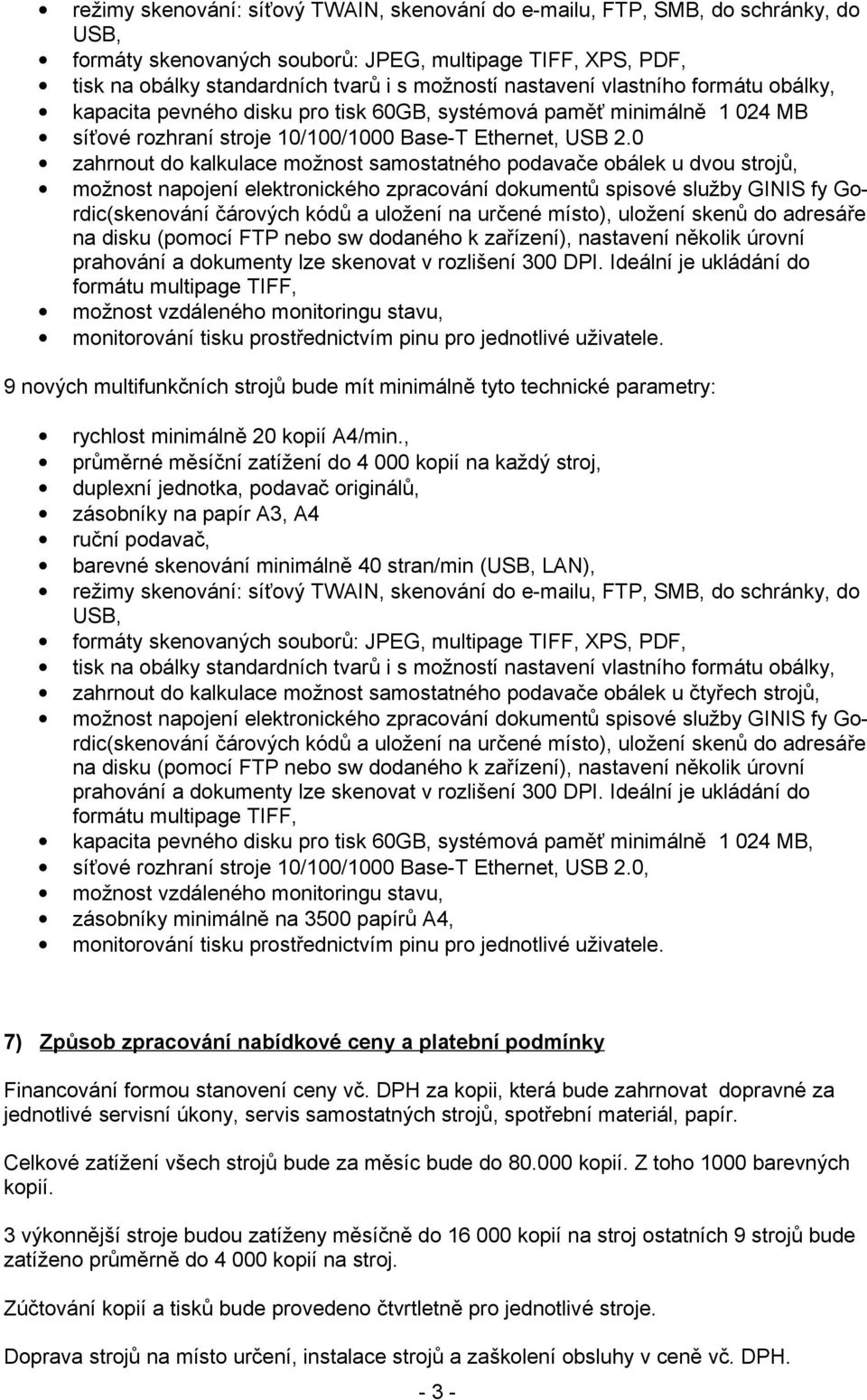 0 zahrnout do kalkulace možnost samostatného podavače obálek u dvou strojů, možnost napojení elektronického zpracování dokumentů spisové služby GINIS fy Gordic(skenování čárových kódů a uložení na