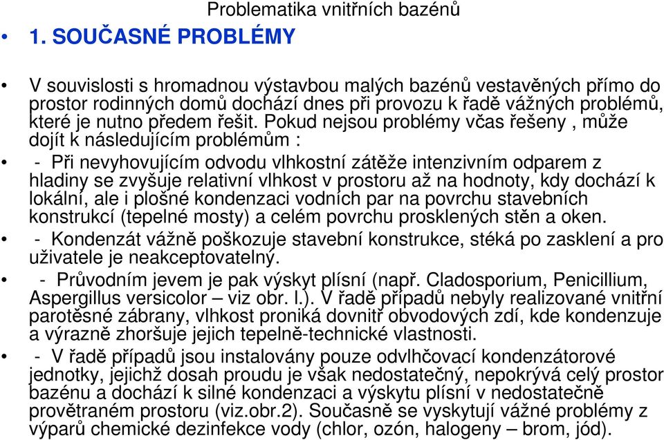 hodnoty, kdy dochází k lokální, ale i plošné kondenzaci vodních par na povrchu stavebních konstrukcí (tepelné mosty) a celém povrchu prosklených stěn a oken.